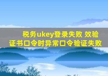 税务ukey登录失败 效验证书口令时异常口令验证失败